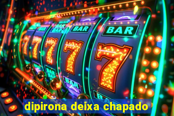 dipirona deixa chapado