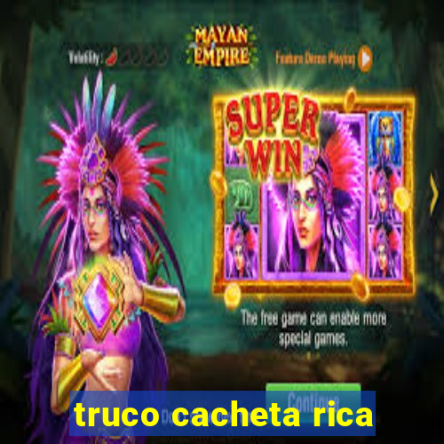 truco cacheta rica