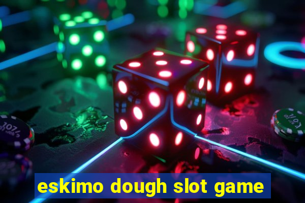 eskimo dough slot game