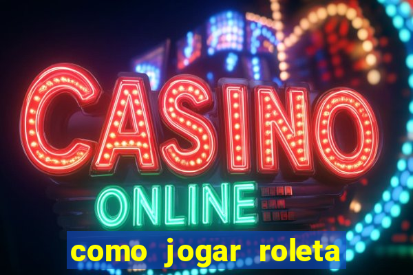 como jogar roleta cassino online