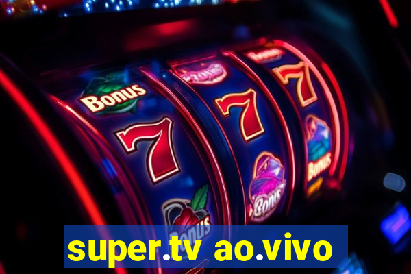 super.tv ao.vivo