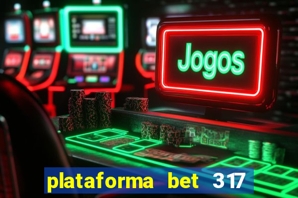 plataforma bet 317 茅 confi谩vel