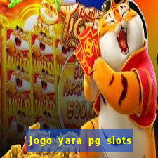 jogo yara pg slots paga mesmo