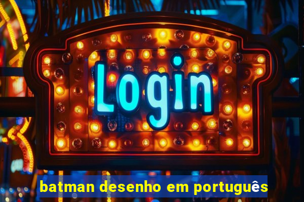 batman desenho em português