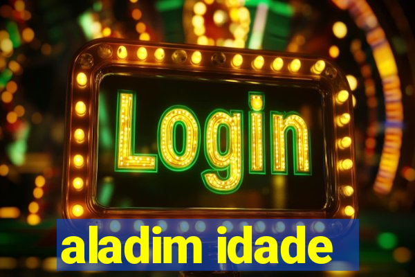 aladim idade