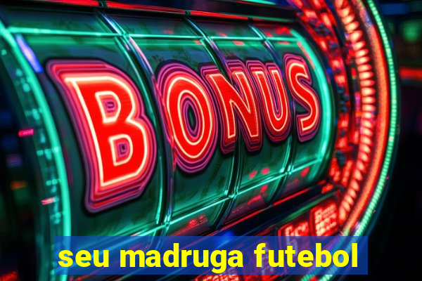 seu madruga futebol