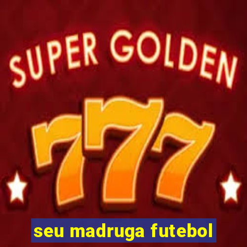 seu madruga futebol