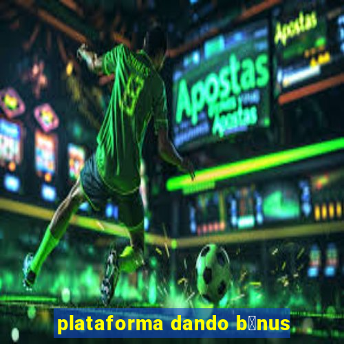 plataforma dando b么nus