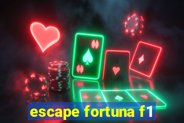 escape fortuna f1