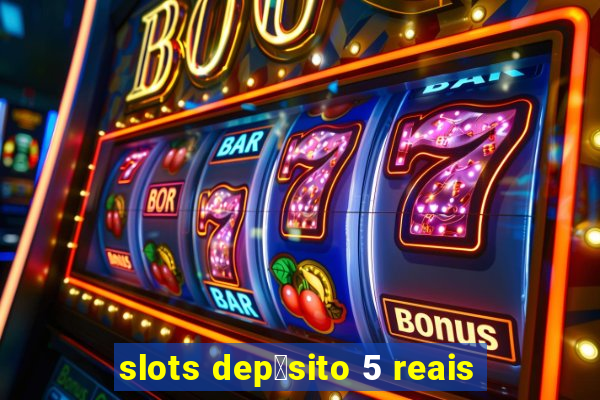 slots dep贸sito 5 reais