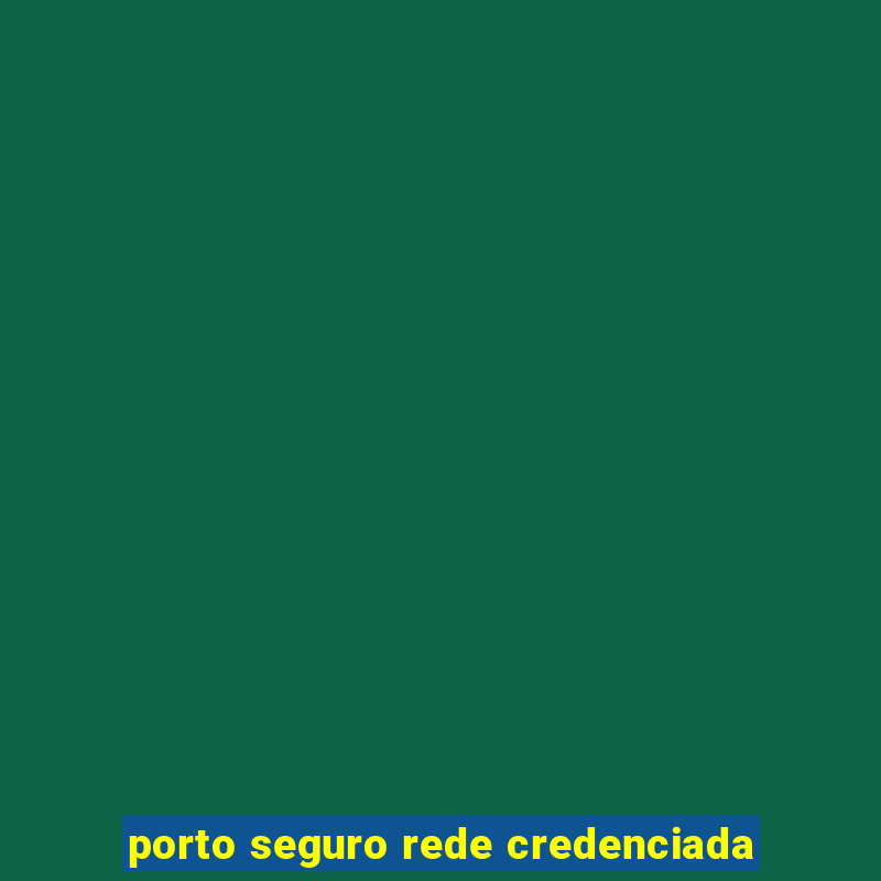 porto seguro rede credenciada