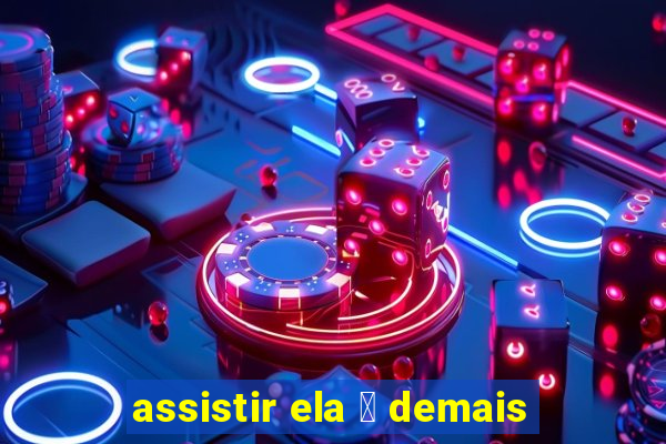 assistir ela 茅 demais