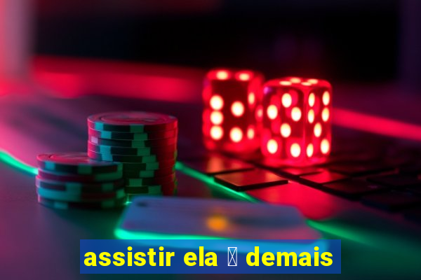 assistir ela 茅 demais