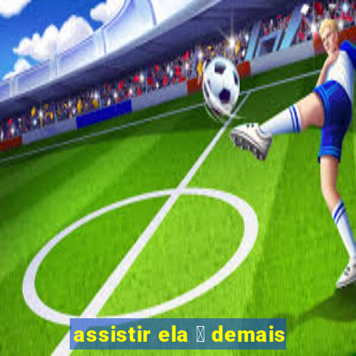 assistir ela 茅 demais