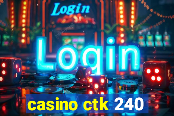 casino ctk 240