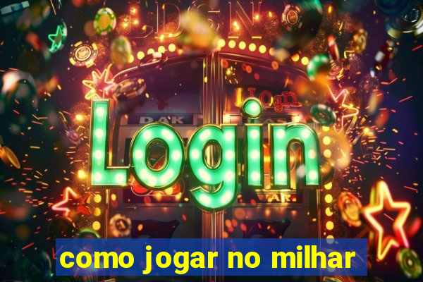 como jogar no milhar