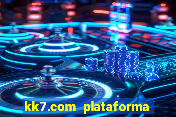 kk7.com plataforma de jogos