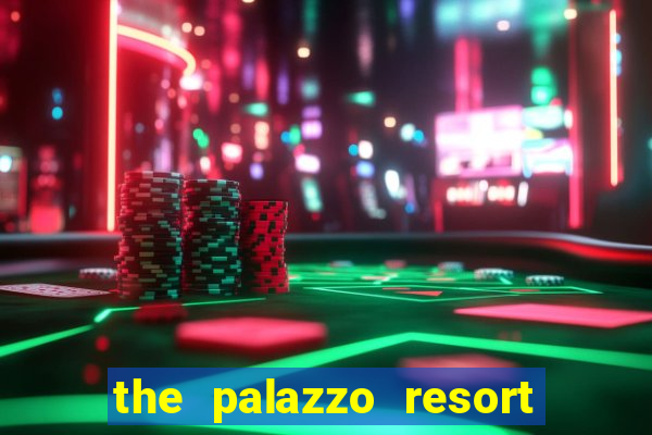 the palazzo resort hotel & casino