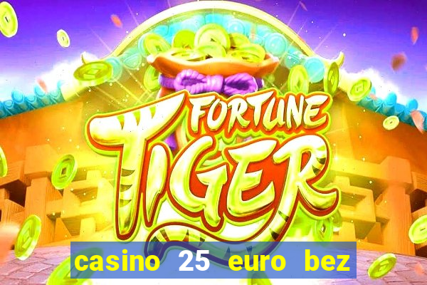 casino 25 euro bez depozytu za sam? rejestracj?