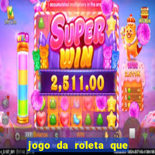 jogo da roleta que ganha dinheiro