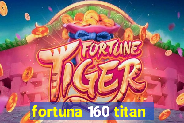 fortuna 160 titan