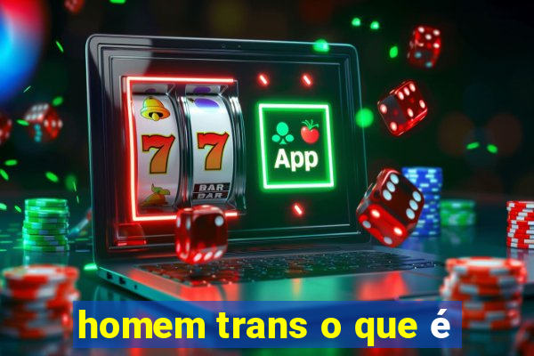 homem trans o que é