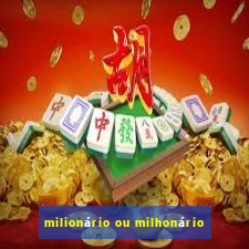 milionário ou milhonário