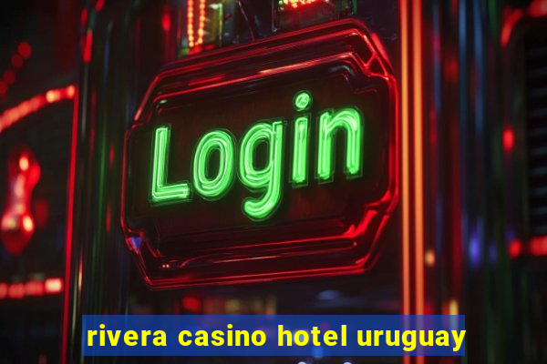 rivera casino hotel uruguay