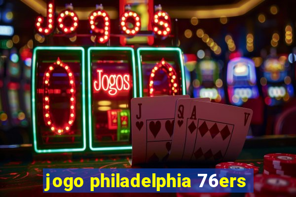 jogo philadelphia 76ers