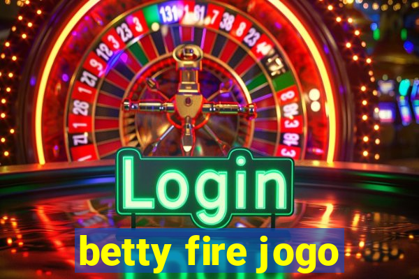 betty fire jogo