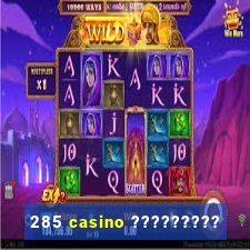 285 casino ?????????