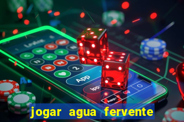 jogar agua fervente no vaso