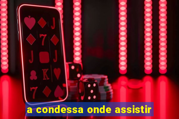 a condessa onde assistir