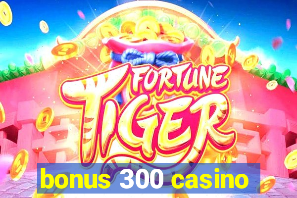 bonus 300 casino