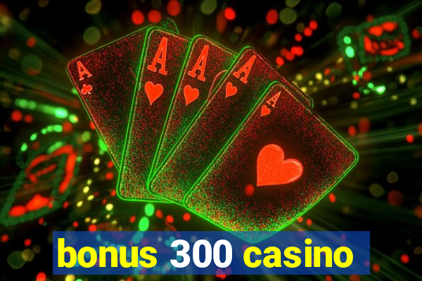 bonus 300 casino