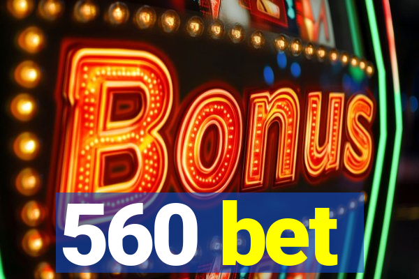 560 bet