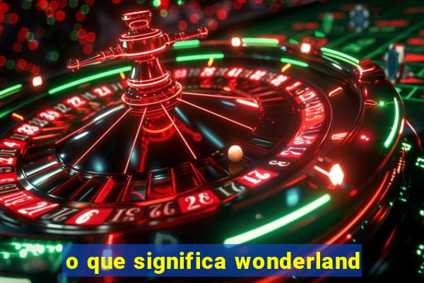 o que significa wonderland