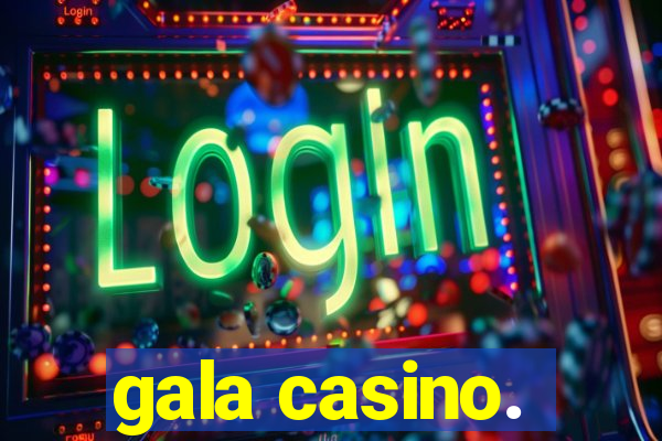 gala casino.