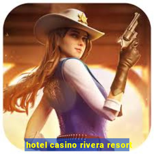 hotel casino rivera resort