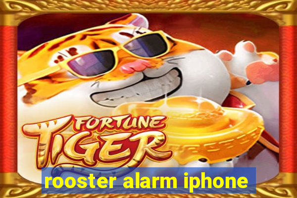 rooster alarm iphone