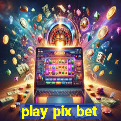 play pix bet