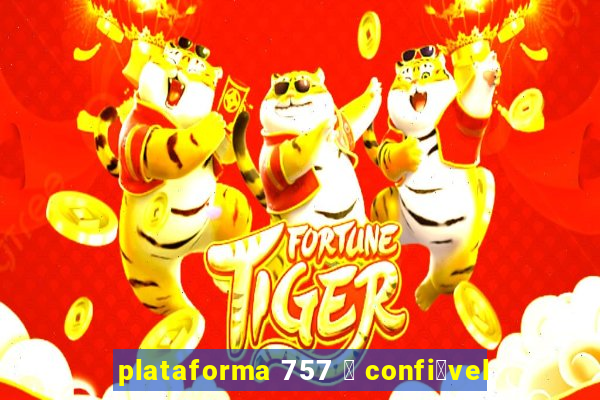 plataforma 757 茅 confi谩vel