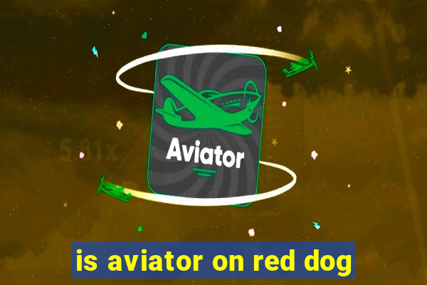 is aviator on red dog