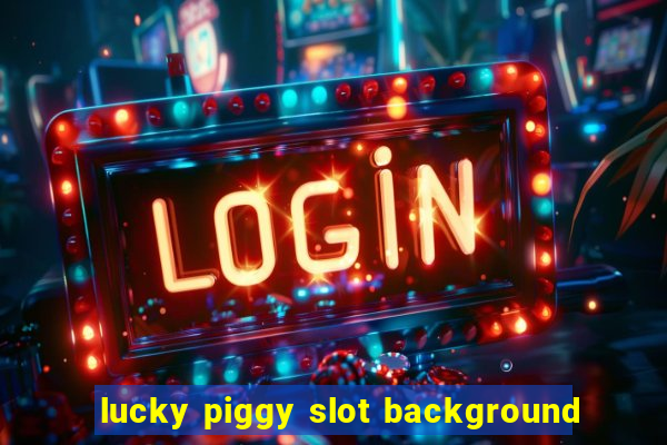 lucky piggy slot background