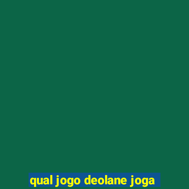 qual jogo deolane joga