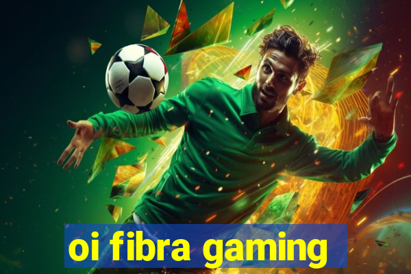 oi fibra gaming