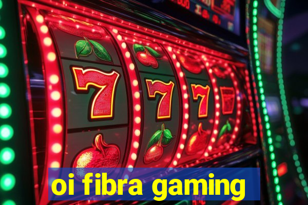 oi fibra gaming