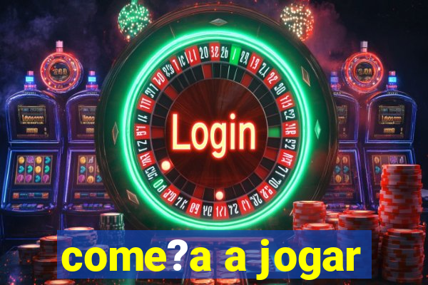 come?a a jogar