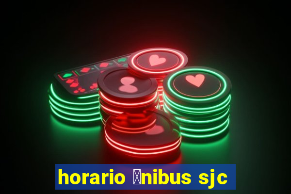 horario 么nibus sjc