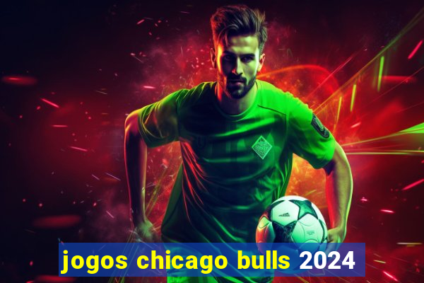 jogos chicago bulls 2024